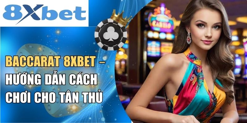 Baccarat tại 8XBET là phiên bản số hóa hoàn hảo