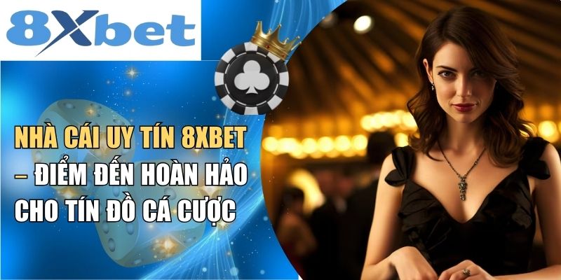 Giới thiệu sơ lược về nhà cái uy tín 8XBET