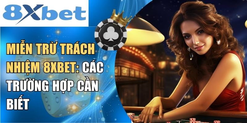 Miễn trừ trách nhiệm 8XBET: Các trường hợp cần biết