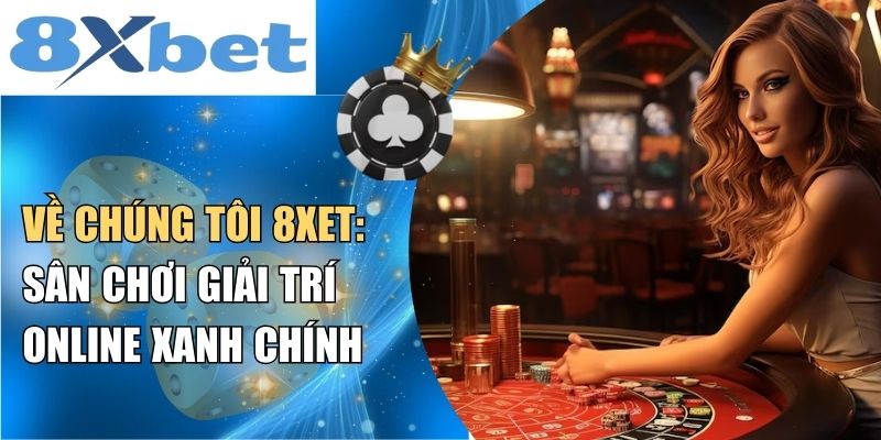 Về chúng tôi 8xet: Sân chơi giải trí online xanh chính